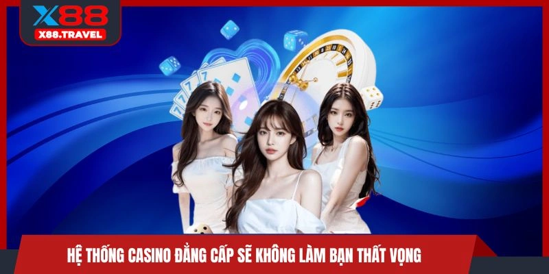 Hệ thống casino đẳng cấp sẽ không làm bạn thất vọng