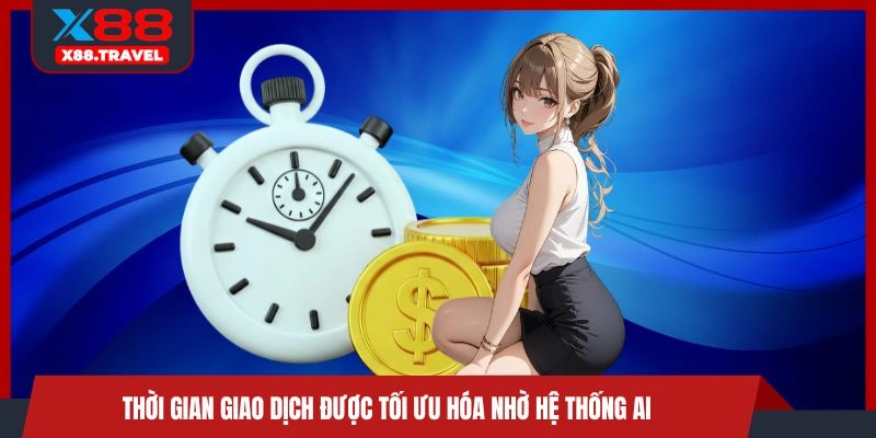Thời gian giao dịch được tối ưu hóa nhờ hệ thống AI 